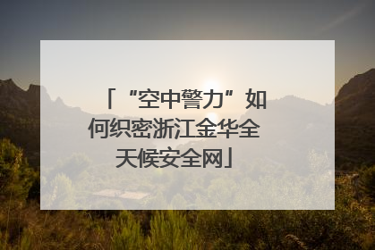 “空中警力”如何织密浙江金华全天候安全网