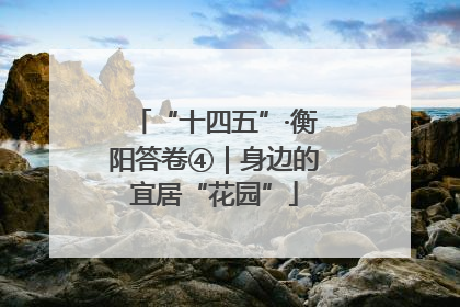 “十四五”·衡阳答卷④｜身边的宜居“花园”