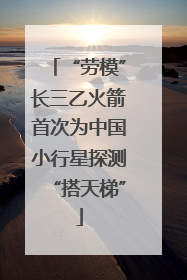 “劳模”长三乙火箭首次为中国小行星探测“搭天梯”