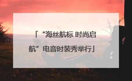 “海丝航标 时尚启航”电音时装秀举行