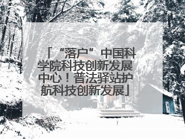 “落户”中国科学院科技创新发展中心！普法驿站护航科技创新发展