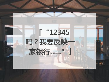 “12345吗？我要反映一家银行……”