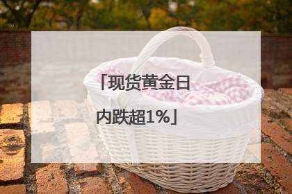 现货黄金日内跌超1%