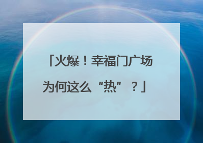 火爆！幸福门广场为何这么“热”？