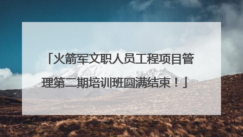 火箭军文职人员工程项目管理第二期培训班圆满结束！