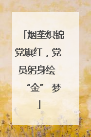 烟垄织锦党旗红，党员躬身绘 “金” 梦