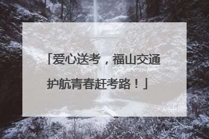 爱心送考，福山交通护航青春赶考路！