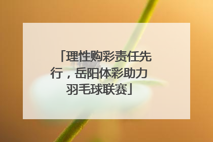 理性购彩责任先行，岳阳体彩助力羽毛球联赛
