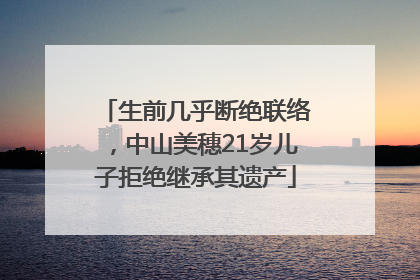 生前几乎断绝联络，中山美穗21岁儿子拒绝继承其遗产