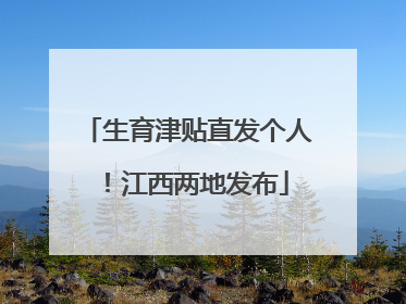 生育津贴直发个人！江西两地发布