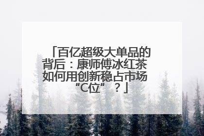 百亿超级大单品的背后：康师傅冰红茶如何用创新稳占市场“C位”？