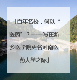 百年名校，何以“医药”？——写在新乡医学院更名河南医药大学之际