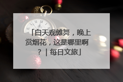白天观傩舞，晚上赏烟花，这是哪里啊？｜每日文旅