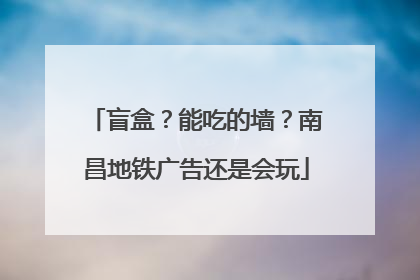 盲盒？能吃的墙？南昌地铁广告还是会玩