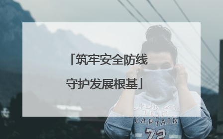 筑牢安全防线 守护发展根基