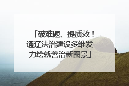 破难题、提质效！通辽法治建设多维发力绘就善治新图景