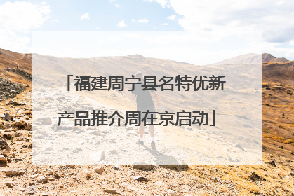福建周宁县名特优新产品推介周在京启动