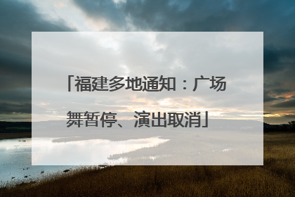 福建多地通知：广场舞暂停、演出取消