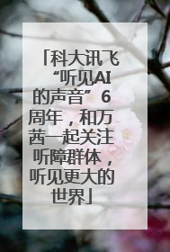 科大讯飞“听见AI的声音”6周年，和万茜一起关注听障群体，听见更大的世界