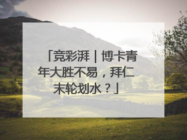 竞彩湃｜博卡青年大胜不易，拜仁末轮划水？