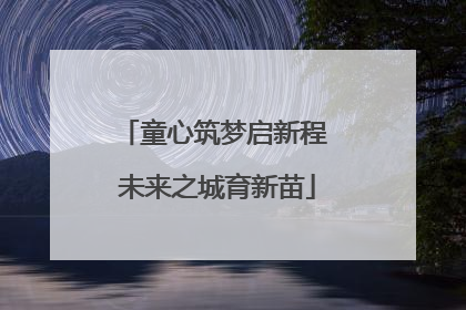 童心筑梦启新程 未来之城育新苗