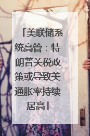 美联储系统高管：特朗普关税政策或导致美通胀率持续居高