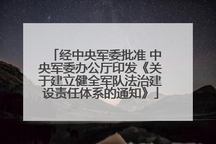 经中央军委批准 中央军委办公厅印发《关于建立健全军队法治建设责任体系的通知》