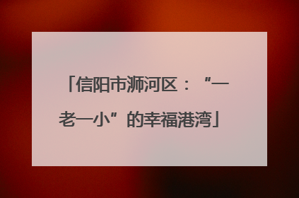 信阳市浉河区：“一老一小”的幸福港湾
