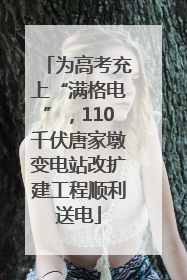 为高考充上“满格电”，110千伏唐家墩变电站改扩建工程顺利送电