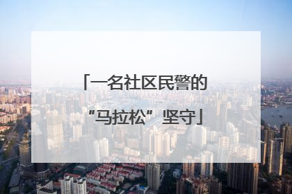 一名社区民警的“马拉松”坚守