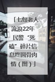 七旬老人流浪22年 民警“死磕”碎片信息终圆骨肉情（图）