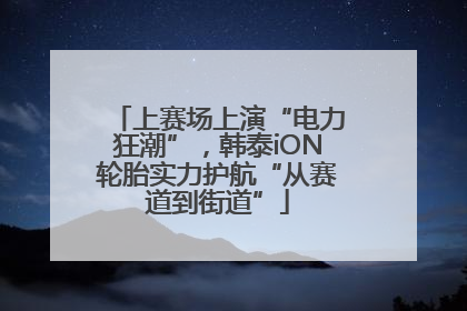 上赛场上演“电力狂潮”，韩泰iON轮胎实力护航“从赛道到街道”