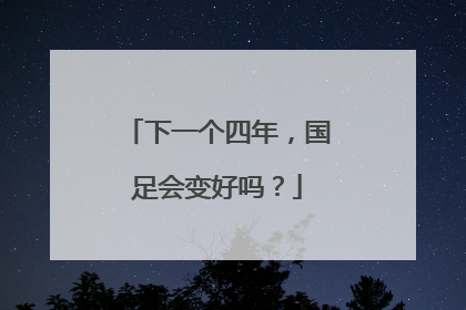 下一个四年，国足会变好吗？