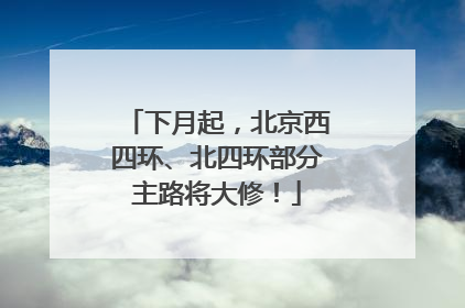 下月起，北京西四环、北四环部分主路将大修！