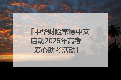 中华财险常德中支启动2025年高考爱心助考活动