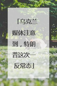 乌克兰媒体注意到，特朗普这次一反常态
