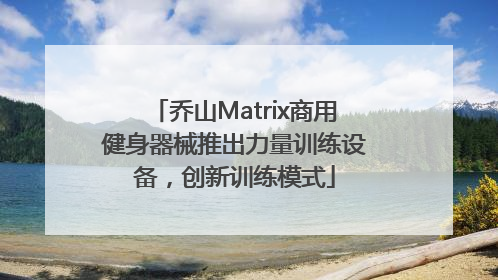 乔山Matrix商用健身器械推出力量训练设备，创新训练模式