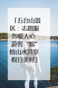 五台山景区：志愿服务暖人心 游客“粽”情山水共享假日美好
