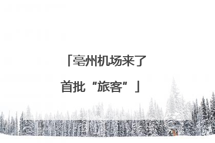 亳州机场来了首批“旅客”