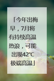 今年出梅早，7月将有持续高温热浪，可能出现42℃极端高温