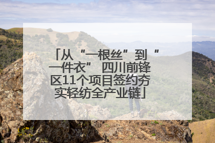 从“一根丝”到“一件衣” 四川前锋区11个项目签约夯实轻纺全产业链