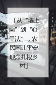 从“墙上画”到“心里法”，农民画让平安理念扎根乡村