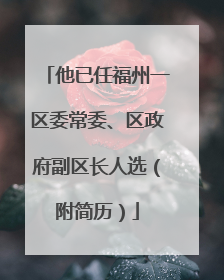 他已任福州一区委常委、区政府副区长人选（附简历）