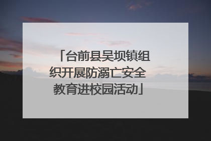 台前县吴坝镇组织开展防溺亡安全教育进校园活动