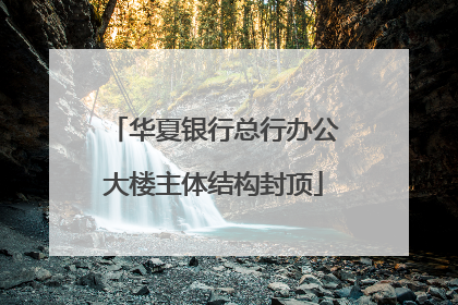 华夏银行总行办公大楼主体结构封顶