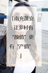 南充蓬安：让乡村有“颜值”更有“产值”