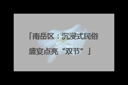 南岳区：沉浸式民俗盛宴点亮“双节”