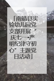 南靖县实验幼儿园党支部开展“庆七一•严明纪律守初心”主题党日活动