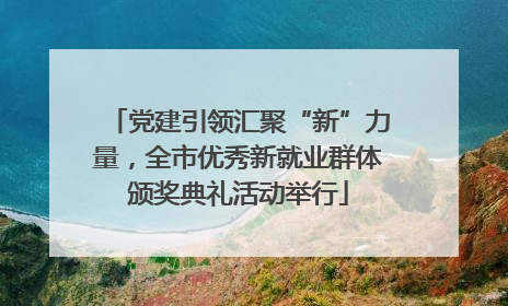 党建引领汇聚“新”力量，全市优秀新就业群体颁奖典礼活动举行