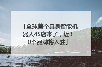 全球首个具身智能机器人4S店来了，近30个品牌将入驻